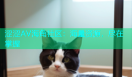 涩涩AV海角社区：海量资源，尽在掌握