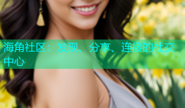 海角社区：发现、分享、连接的社交中心