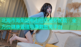 北海市海角路中山社区服务医院：全方位健康管理与康复服务平台