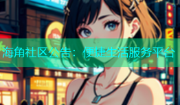 海角社区公告：便捷生活服务平台