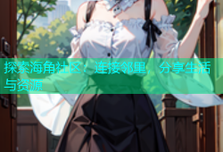 探索海角社区：连接邻里，分享生活与资源