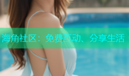 海角社区：免费互动、分享生活