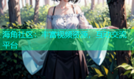 海角社区：丰富视频资源，互动交流平台