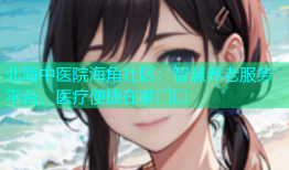 北海中医院海角社区：智慧养老服务平台，医疗便捷在家门口
