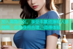 加入海角社区，享受丰富资源和人脉网络，会员费用合理，值得体验