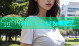 hjgf39海角：发现海岸魅力