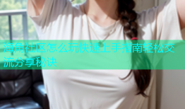 海角社区怎么玩快速上手指南轻松交流分享秘诀