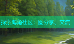 探索海角社区：图分享、交流