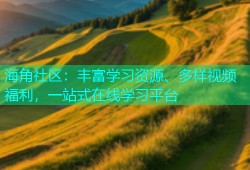 海角社区：丰富学习资源、多样视频福利，一站式在线学习平台
