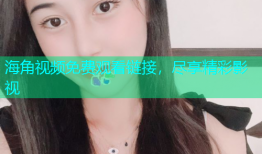 海角视频免费观看链接，尽享精彩影视