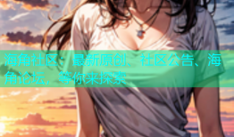 海角社区：最新原创、社区公告、海角论坛，等你来探索