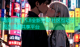 海角社区1.5.8全新升级 社区互动交流与资源共享平台