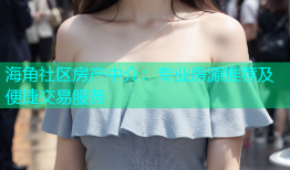 海角社区房产中介：专业房源推荐及便捷交易服务