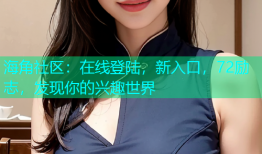 海角社区：在线登陆，新入口，72励志，发现你的兴趣世界
