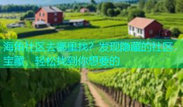 海角社区去哪里找？发现隐藏的社区宝藏，轻松找到你想要的