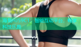 海角HJ59C1：智能互动平台，畅享科技乐趣