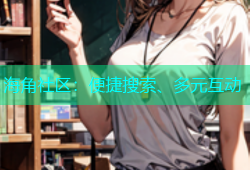 海角社区：便捷搜索、多元互动