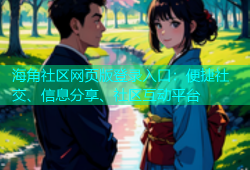 海角社区网页版登录入口：便捷社交、信息分享、社区互动平台