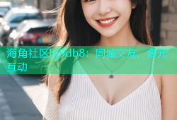 海角社区hj9db8：同城交友、多元互动
