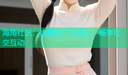 海角社区：修复图片不显示，畅享社交互动