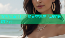 探索海角社区：多元交流与活动的理想平台