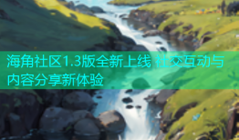 海角社区1.3版全新上线 社交互动与内容分享新体验