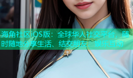 海角社区iOS版：全球华人社交平台，随时随地分享生活、结交朋友、娱乐互动