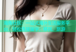 海角社区：一站式海外生活服务平台，轻松连接留学、移民、旅游