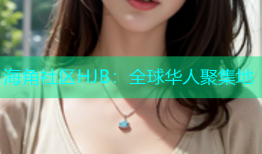 海角社区HJB：全球华人聚集地