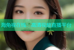 海角视在线：高清视频直播平台