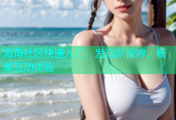 海角社区快速入门：发现新视界，畅享互动体验