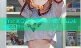 海角社区分类区域精准导航一站式生活服务平台