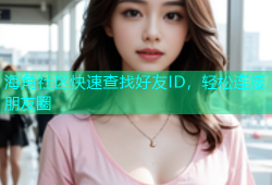 海角社区快速查找好友ID，轻松连接朋友圈