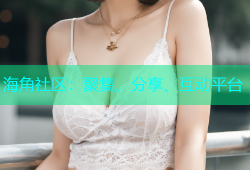 海角社区：聚集、分享、互动平台