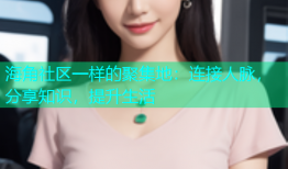 海角社区一样的聚集地：连接人脉，分享知识，提升生活