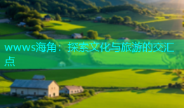 wwws海角：探索文化与旅游的交汇点