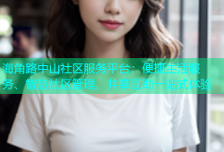 海角路中山社区服务平台：便捷生活服务、智慧社区管理、共享互助一站式体验