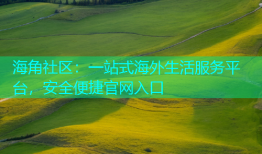 海角社区：一站式海外生活服务平台，安全便捷官网入口