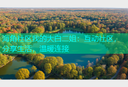 海角社区我的大白二姐：互动社区，分享生活，温暖连接
