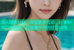 加入海角社区，发现更多互动、分享和学习的机会，打造属于你的社交网络