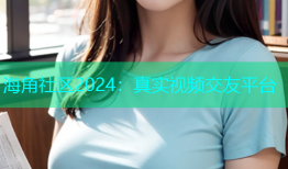 海角社区2024：真实视频交友平台