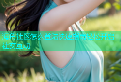 海角社区怎么登陆快速指南轻松开启社交互动