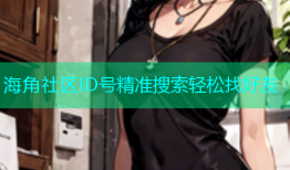 海角社区ID号精准搜索轻松找好友