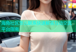 海角社区怎么联系快速解答互动交流平台指南