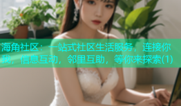 海角社区：一站式社区生活服务，连接你我，信息互动，邻里互助，等你来探索(1)