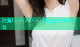 海角hj2d7a.CCm：极速资源分享平台