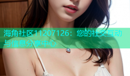 海角社区11207126：您的社交互动与信息分享中心
