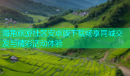 海角旅游社区安卓版下载畅享同城交友与精彩活动体验