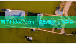 海角hjdo87ccm：极致视觉体验平台