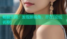 畅聊无限：发现新视角，尽在[论坛名称]